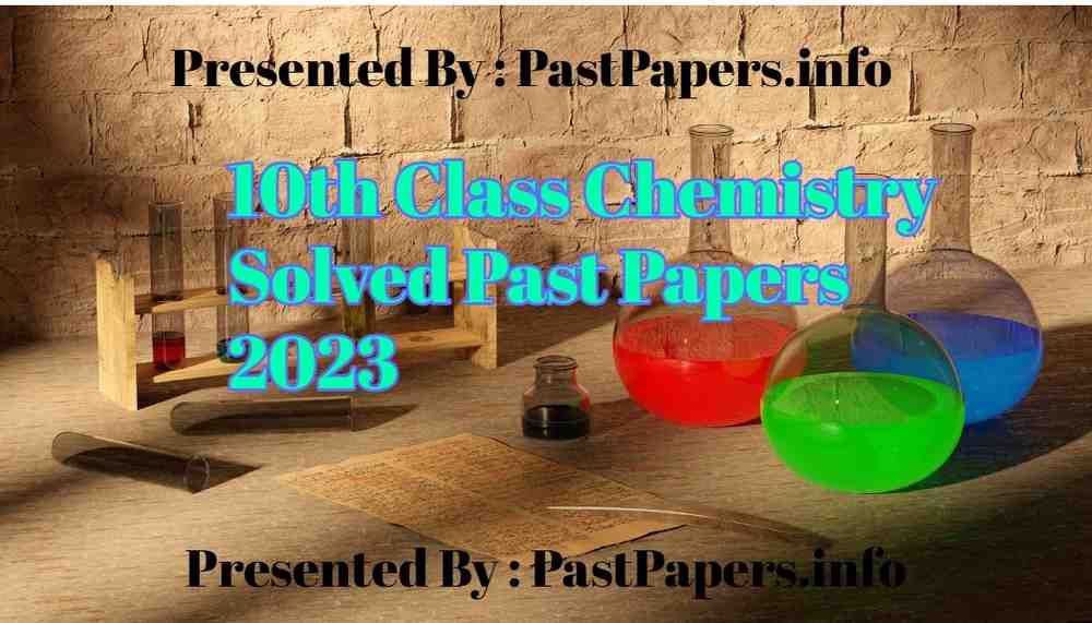 10th Class Chemistry Solved Past Papers 2023