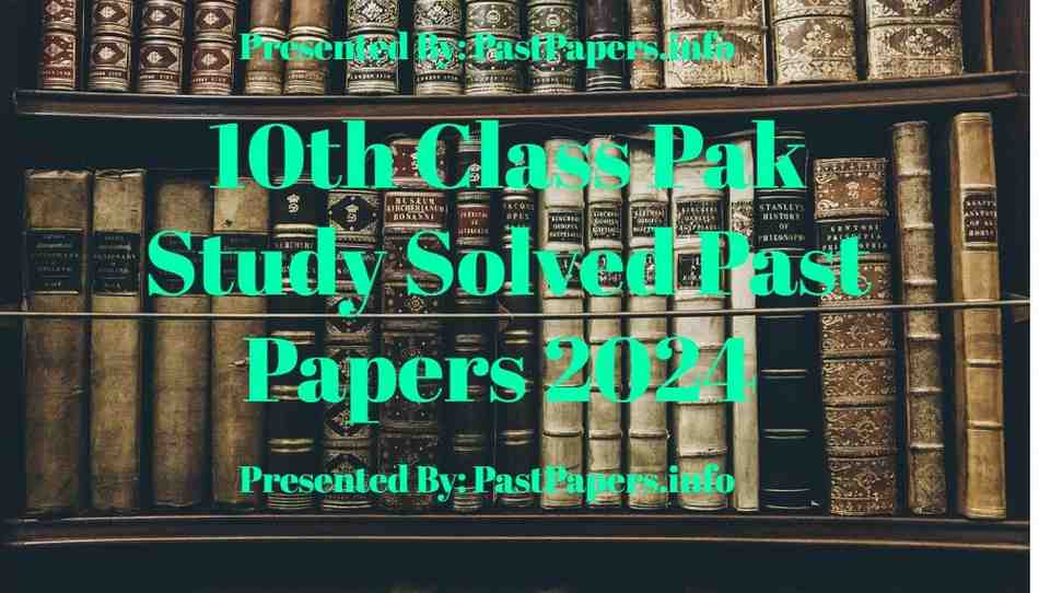 10th Class Pak Study Solved Past Papers 2024