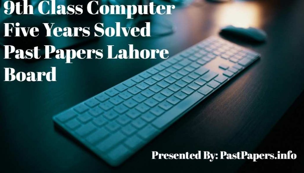 9th Class Computer Five Years Solved Past Papers Lahore Board