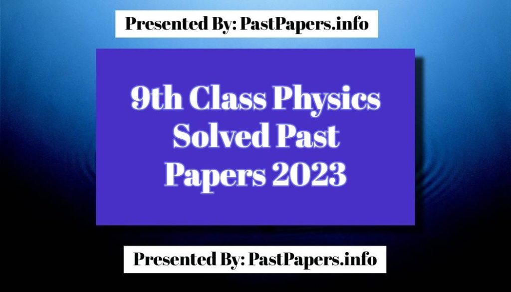 9th Class Physics Solved Past Papers 2023